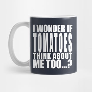 i wonder if tomatoes think about me too Mug